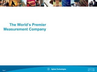 The World’s Premier
 Measurement Company




                         Agilent Profile
Page 1                   Dec. 17, 2009
 
