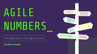 AGILE
NUMBERS_
The Signposts on Your Agile Journey
By Akrem Saed
 