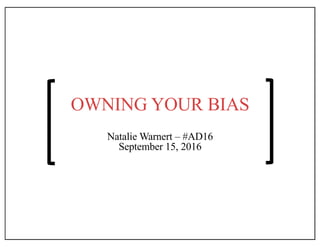 @natalie
warnert
OWNING YOUR BIAS
Natalie Warnert – #AD16
September 15, 2016
 