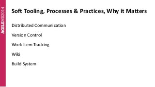 Soft Tooling, Processes & Practices, Why it Matters 
Distributed Communication 
Version Control 
Work Item Tracking 
Wiki ...