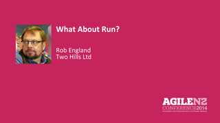 What About Run? 
Rob England 
Two Hills Ltd 
Your pic 
 