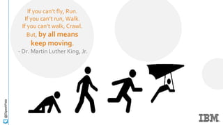 @DipeshPala
If you can’t fly, Run.
If you can’t run, Walk.
If you can’t walk, Crawl.
But, by all means
keep moving.
- Dr. Martin Luther King, Jr.
 