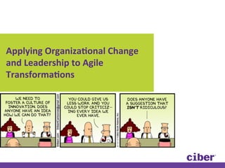 Applying	
  Organiza-onal	
  Change	
  
and	
  Leadership	
  to	
  Agile	
  
Transforma-ons	
  	
  
 
