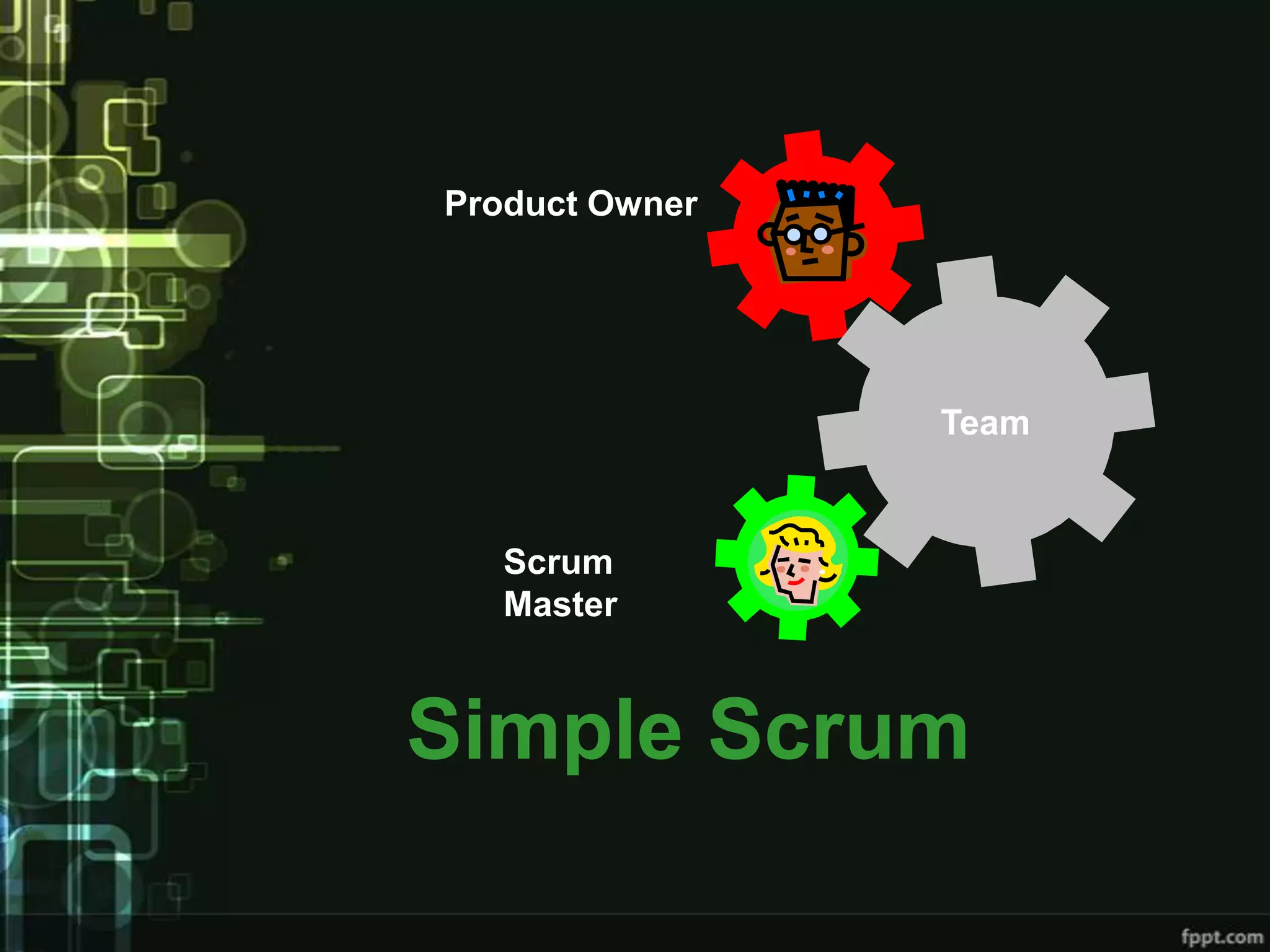 Product Owner




                Team


   Scrum
   Master



Simple Scrum
 