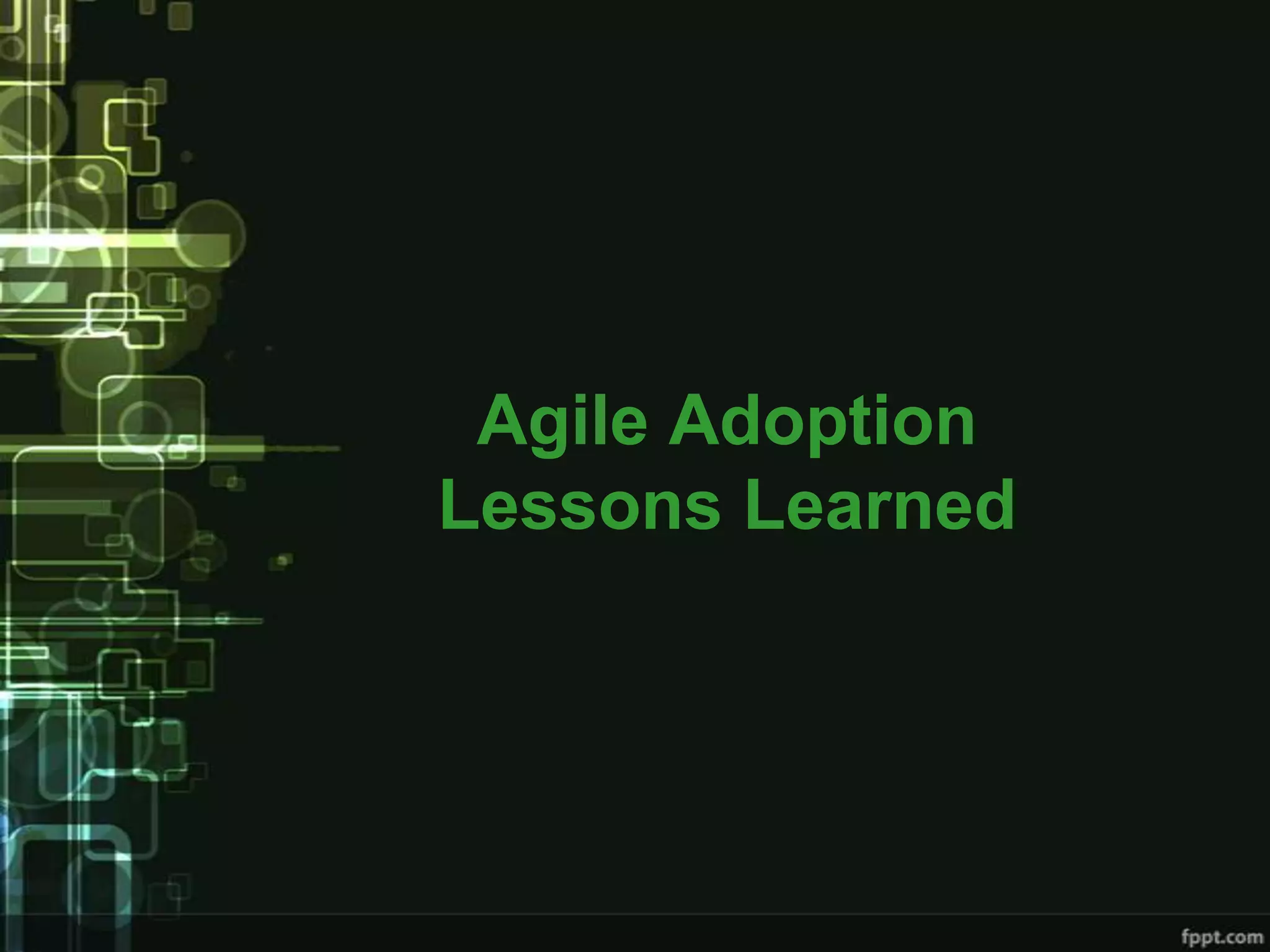 Agile Adoption
Lessons Learned
 