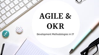 AGILE &
OKR
Development Methodologies in IT
 