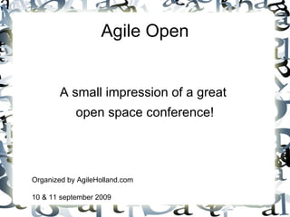 Agile Open


        A small impression of a great
          open space conference!




Organized by AgileHolland.com

10 & 11 september 2009
 