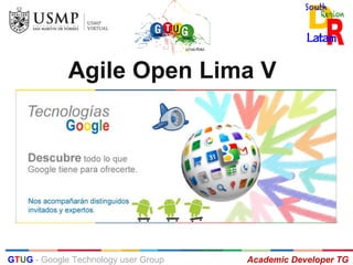 Agile Open Lima V




GTUG - Google Technology user Group   Academic Developer TG
 