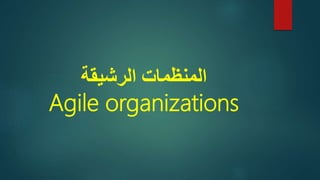 ‫الرشيقة‬ ‫المنظمات‬
Agile organizations
 