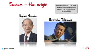 Hirotaka Takeuchi
Ikujirō Nonaka
Nonaka,Takeuchi: „The New
New Product Development
Game“, Harvard Business
Review, 1986
Scrum - the origin
@wwiedenroth
 