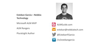Esteban Garcia – Nebbia
Technology
Microsoft ALM MVP
ALM Rangers
Pluralsight Author
ALMGuide.com
esteban@nebbiatech.com
@E...