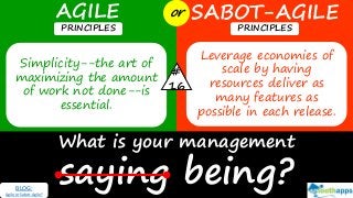 What is your management
saying being?
AGILE SABOT-AGILEor
PRINCIPLES PRINCIPLES
Simplicity--the art of
maximizing the amount
of work not done--is
essential.
Leverage economies of
scale by having
resources deliver as
many features as
possible in each release.
#
16
BLOG:
Agile or Sabot-Agile?
 