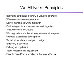 We All Need Principles
●   Early and continuous delivery of valuable software
●   Welcome changing requirements
●   Delive...