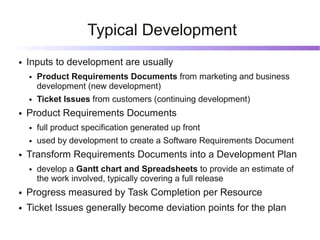 Typical Development
●   Inputs to development are usually
    ●   Product Requirements Documents from marketing and busine...