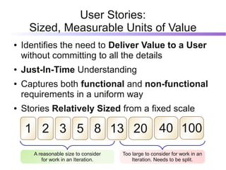 User Stories:
      Sized, Measurable Units of Value
●   Identifies the need to Deliver Value to a User
    without commit...