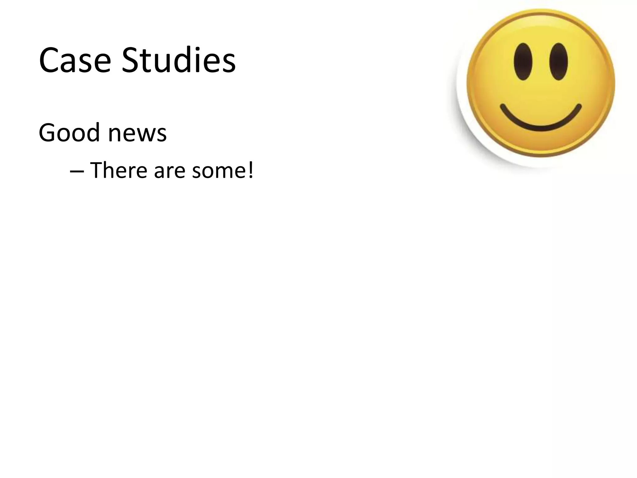 Case Studies 
Good news 
– There are some! 
 