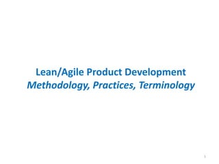 Lean/Agile Product Development
Methodology, Practices, Terminology




                                      1
 