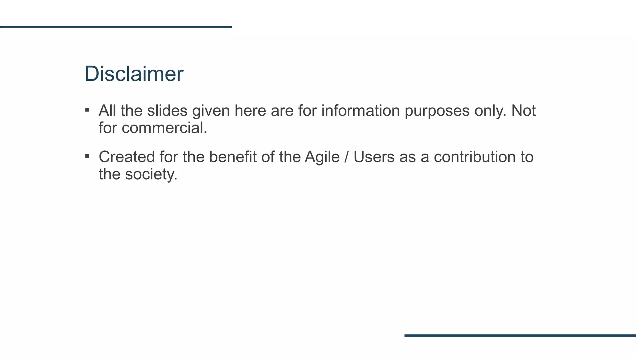 Disclaimer
▪ All the slides given here are for information purposes only. Not
for commercial.
▪ Created for the benefit of the Agile / Users as a contribution to
the society.
 