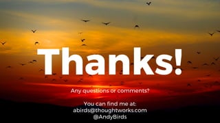 Thanks!Any questions or comments?
You can find me at:
abirds@thoughtworks.com
@AndyBirds
 