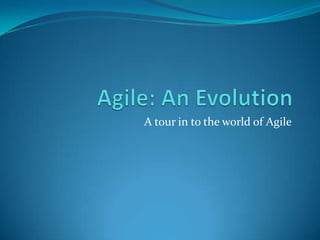 A tour in to the world of Agile
 