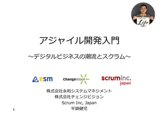 5
アジャイル開発⼊⾨
〜デジタルビジネスの潮流とスクラム〜
株式会社永和システムマネジメント
株式会社チェンジビジョン
Scrum Inc, Japan
平鍋健児
 