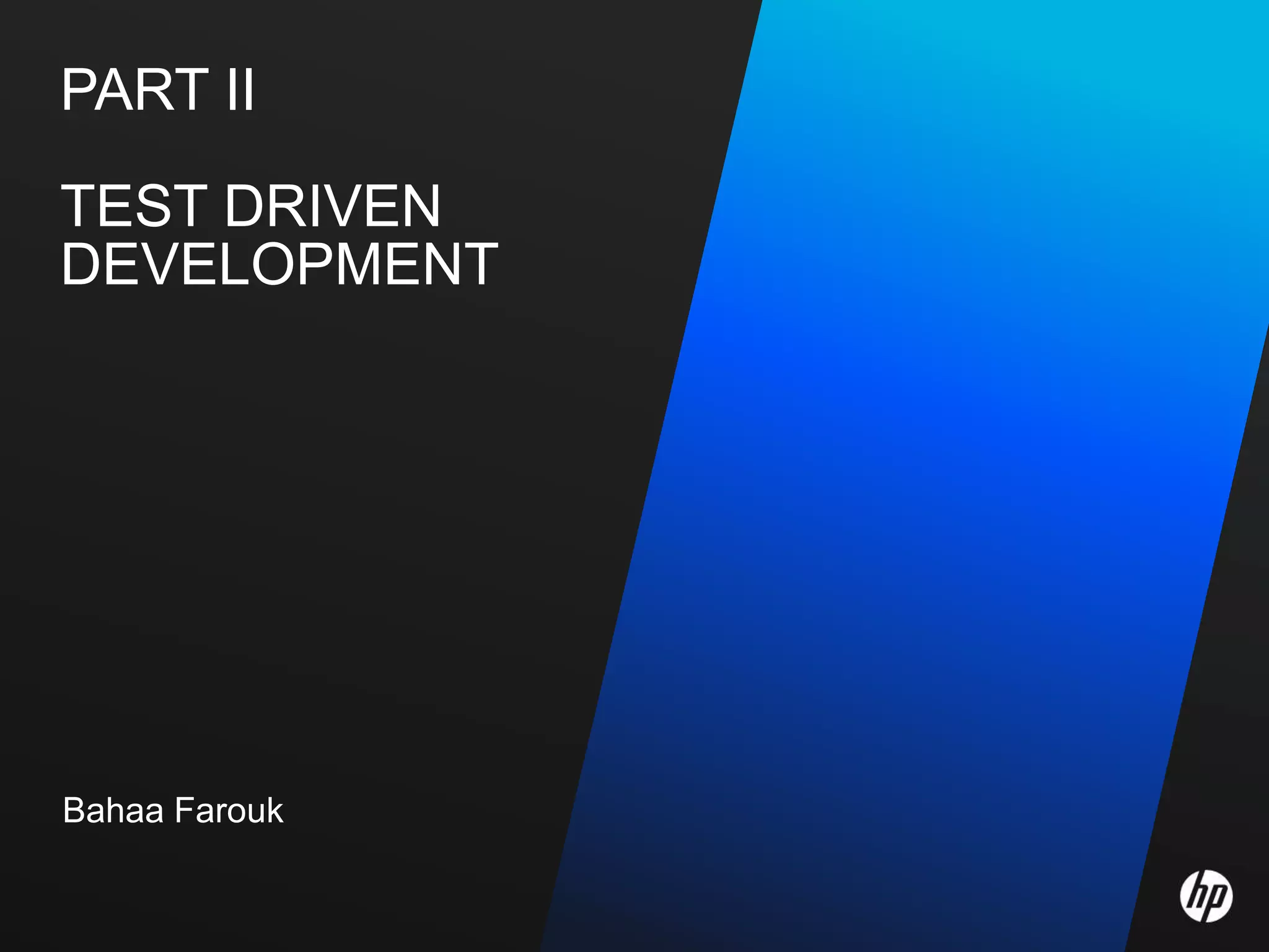 PART II

TEST DRIVEN
DEVELOPMENT




Bahaa Farouk
 