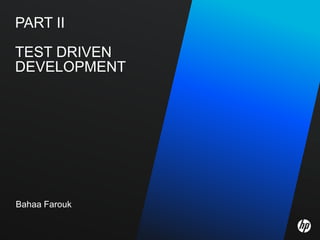 PART II

TEST DRIVEN
DEVELOPMENT




Bahaa Farouk
 