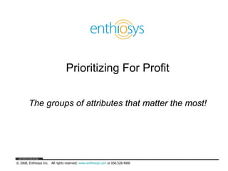 Prioritizing For Profit The groups of attributes that matter the most! 