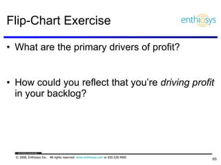 Flip-Chart Exercise What are the primary drivers of profit? How could you reflect that you’re  driving profit  in your backlog? 