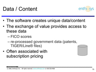 Data / Content  The software creates unique data/content The exchange of value provides access to these data FICO scores re-processed government data (patents, TIGER/Line® files) Often associated with  subscription pricing 