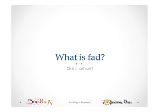 What  is  fad?	
   Or is it fashion?




    © All Rights Reserved
 