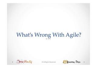 What’s  Wrong  With  Agile?	



          © All Rights Reserved
 