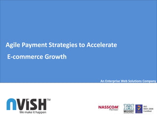 Agile Payment Strategies to Accelerate
E-commerce Growth


                                An Enterprise Web Solutions Company
 