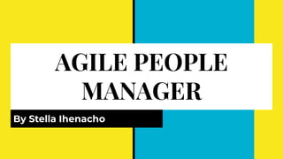 AGILE PEOPLE
MANAGER
By Stella Ihenacho
 