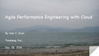 Agile Performance Engineering with Cloud
By Ken Y. Chan

Timeleap Inc.

Dec 28, 2016
1
 