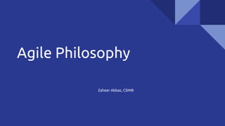Agile Philosophy
Zaheer Abbas, CSM®
 