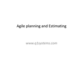 Agile planning and Estimating



     www.q1systems.com
 