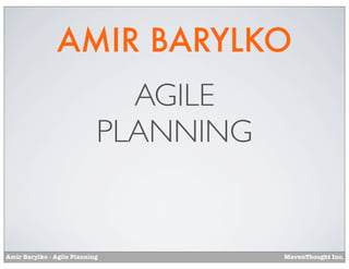 AMIR BARYLKO
                              AGILE
                            PLANNING


Amir Barylko - Agile Planning          MavenThought Inc.
 