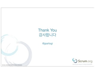 Thank You
                                                               감사합니다
                                                                @jpartogi




Scrum.org - Improving the Profession of Software Development
 