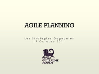 AGILE PLANNING
Les Strategies Gagnantes
     19 Octobre 2011
 