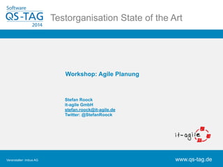 Hier Testorganisatiosno llS dteart eT iotef lt rheein A rt 
www.qs-tag.de 
Workshop: Agile Planung 
Stefan Roock 
it-agile GmbH 
stefan.roock@it-agile.de 
Twitter: @StefanRoock 
Veranstalter: imbus AG www.qs-tag.de 
 