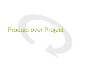 Product over Project
 
