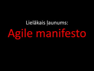 Lielākais ļaunums:
Agile manifesto
 