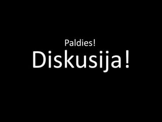 Paldies!
Diskusija!
 