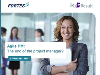 Agile PM:
The end of the project manager?
STARTS IN 2 MIN
 