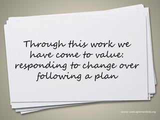 Through this work we
have come to value:
responding to change over
following a plan
23
source: www.agilemanifesto.org
 