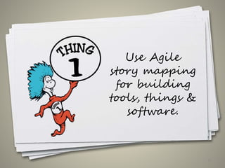Use Agile
story mapping
for building
tools, things &
software.
33
 