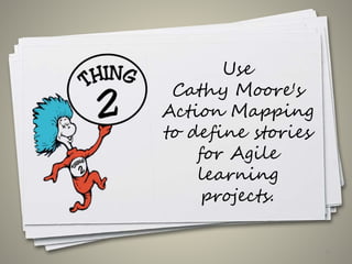 Use
Cathy Moore's
Action Mapping
to define stories
for Agile
learning
projects.
34
 