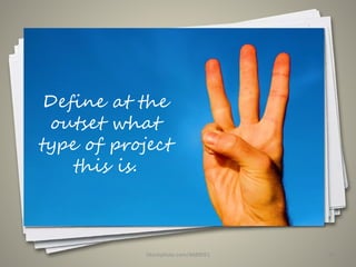 Define at the
outset what
type of project
this is.
iStockphoto.com/4689051 43
 