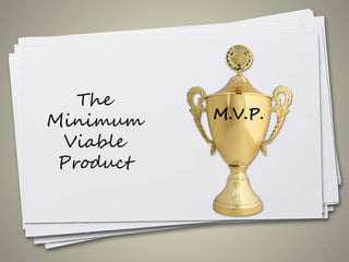 The
Minimum
Viable
Product
51
M.V.P.
 